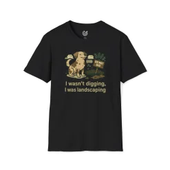 I Wasn't Digging, I Was Landscaping T-shirt